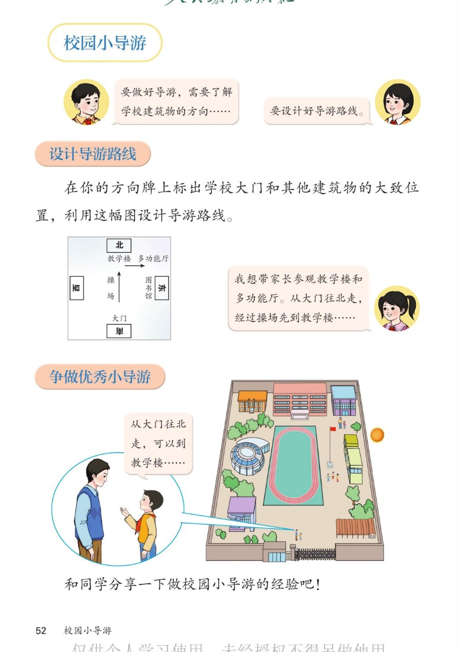 课本第52页：校园小导游。男孩说：要做好导游，需要了解学校建筑物的方向。女孩说：要设计好导游路线。设计导游路线：在你的方向牌上标出学校大门和其他建筑物的大致位置，利用这幅图设计导游路线。方向牌图上标着：北面有教学楼、多功能厅，中间是操场，东面是图书馆，南面是大门。女孩说：我想带家长参观教学楼和多功能厅。从大门往北走，经过操场先到教学楼。争做优秀小导游：从大门往北走，可以到教学楼。和同学分享一下做校园小导游的经验吧！