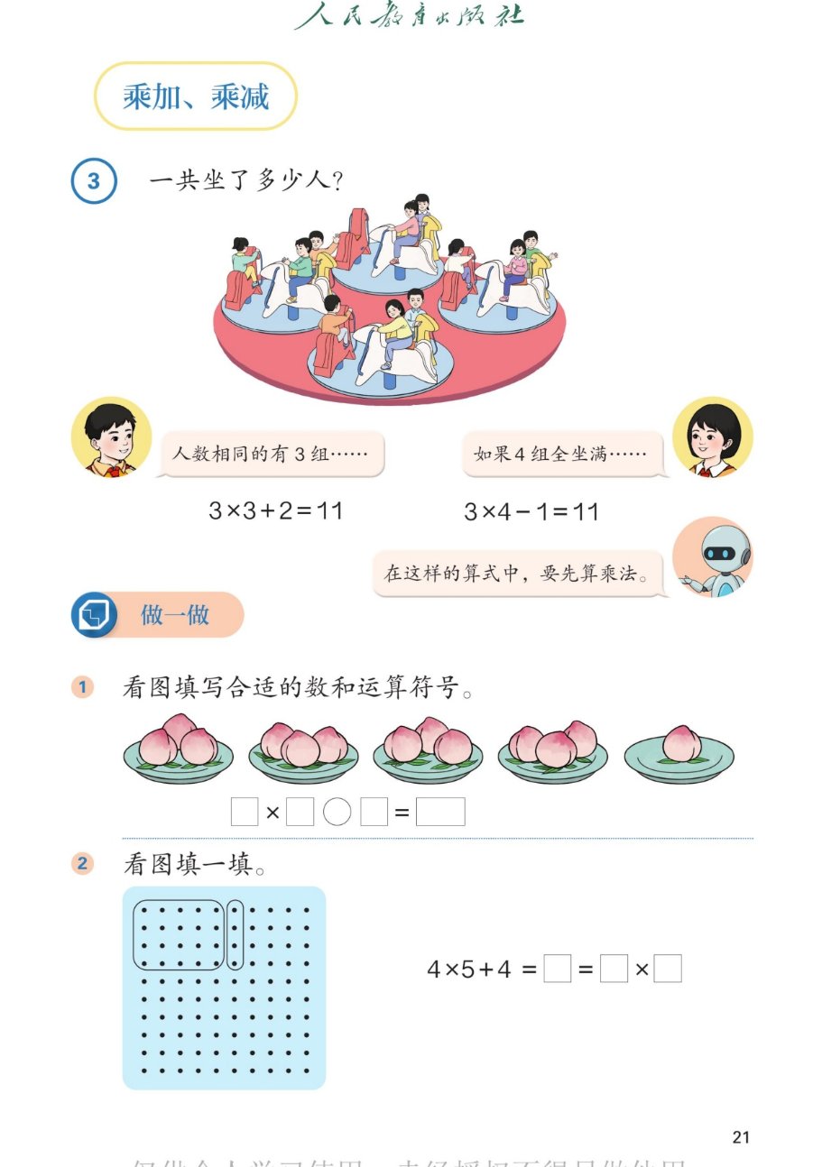课本第21页乘加乘减：例5主题图是4个鱼缸，前3个鱼缸每个有4条金鱼，第4个鱼缸只有1条金鱼，一共养了多少条金鱼？三种算法：4+4+4+1=13；4×3+1=13（乘加）；4×4-3=13（乘减）。小男孩提示先算什么再算什么，强调先算乘法再算加、减法。做一做：看图列式并计算，以及5×3+2、5×3-2、2×4+3、2×4-3、3×4-1、2×5+3等计算练习。